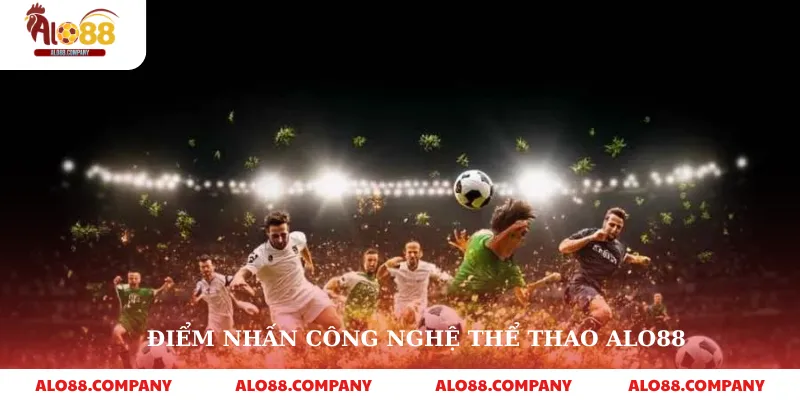 Thể thao Alo88 2 Điểm nhấn công nghệ thể thao alo88